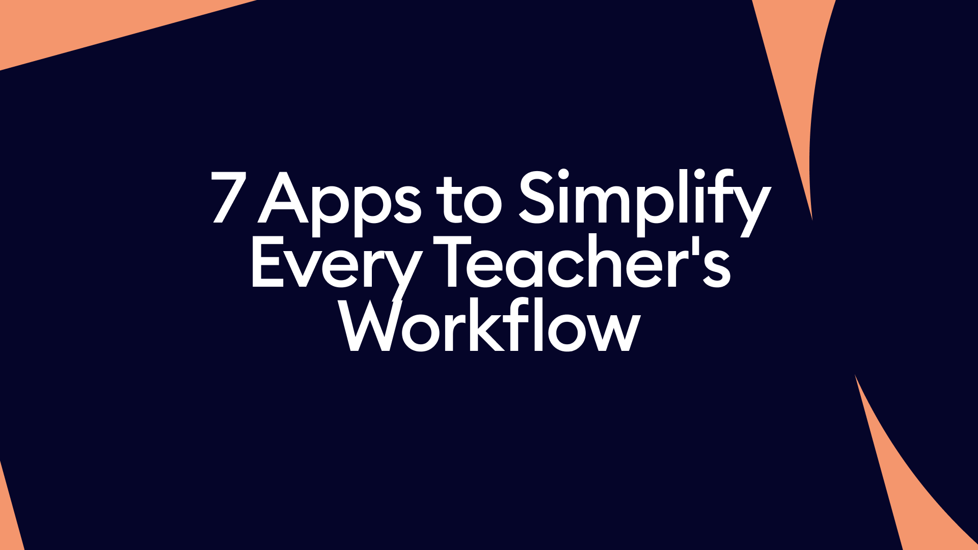 7 Apps to Simplify Every Teacher's Workflow