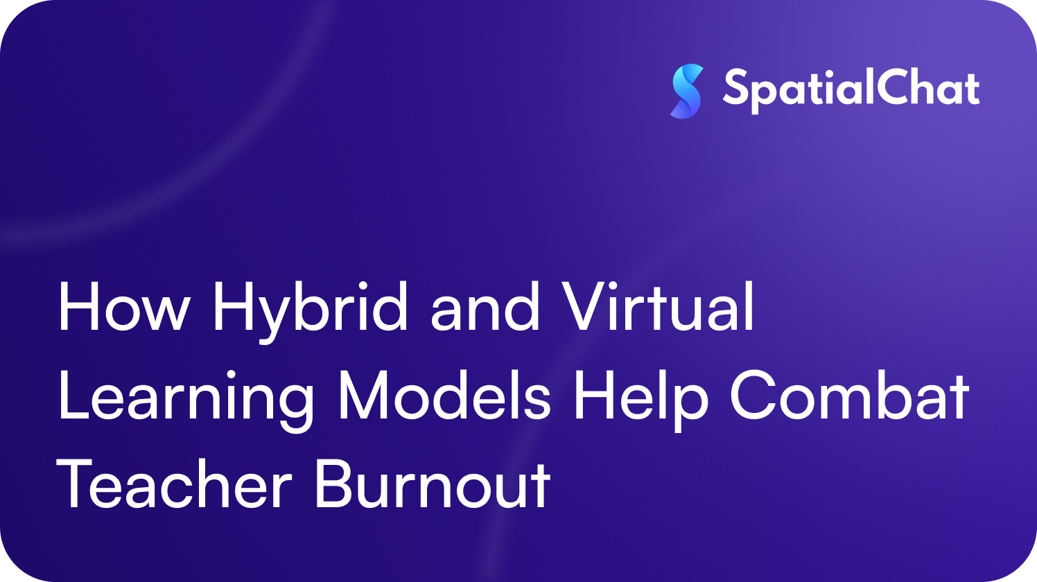 How Hybrid and Virtual Learning Models Help Combat Teacher Burnout