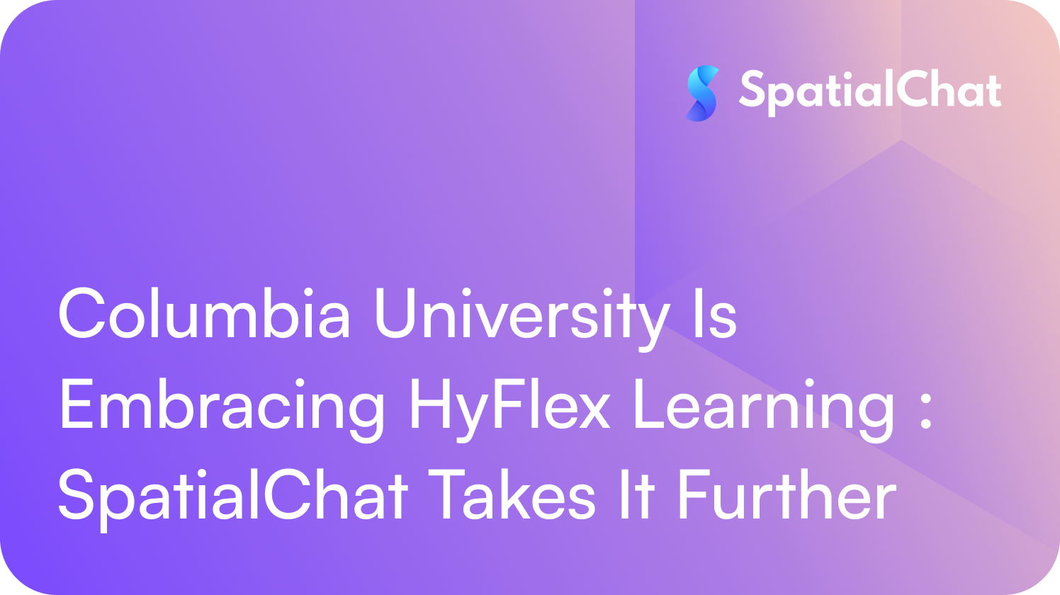 Columbia University Is Embracing HyFlex Learning. SpatialChat Takes It Further.