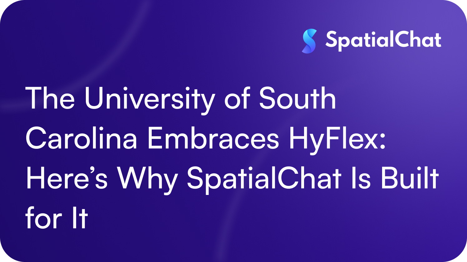 The University of South Carolina Embraces HyFlex: Here’s Why SpatialChat Is Built for It