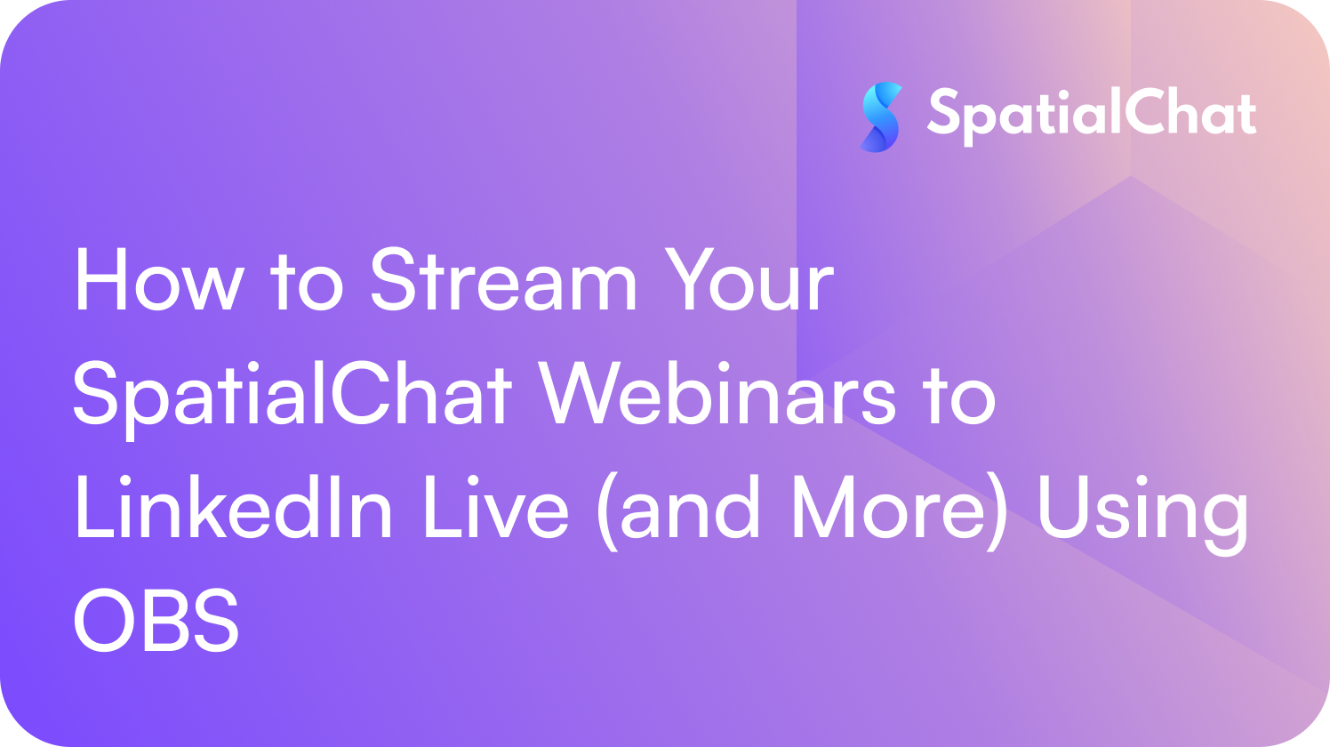 How to Stream Your SpatialChat Webinars to LinkedIn Live (and More) Using OBS
