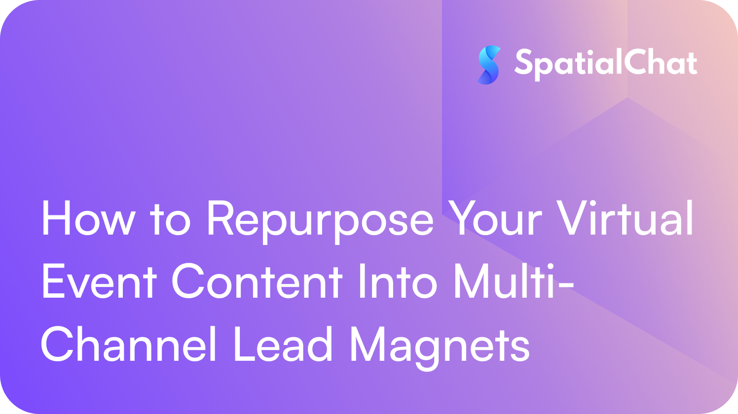 How to Repurpose Your Virtual Event Content Into Multi-Channel Lead Magnets