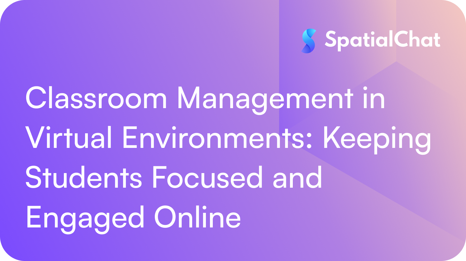Classroom Management in Virtual Environments: Keeping Students Focused and Engaged Online