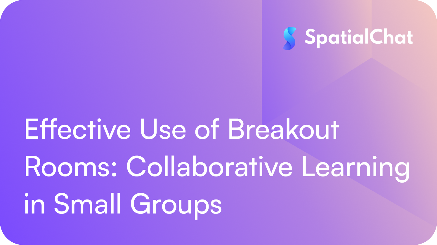 Effective Use of Breakout Rooms: Collaborative Learning in Small Groups