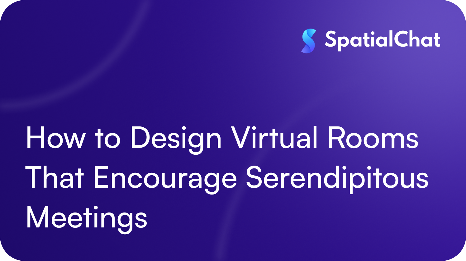 How to Design Virtual Rooms That Encourage Serendipitous Meetings