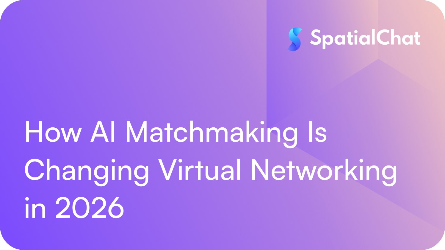 How AI Matchmaking Is Changing Virtual Networking in 2026
