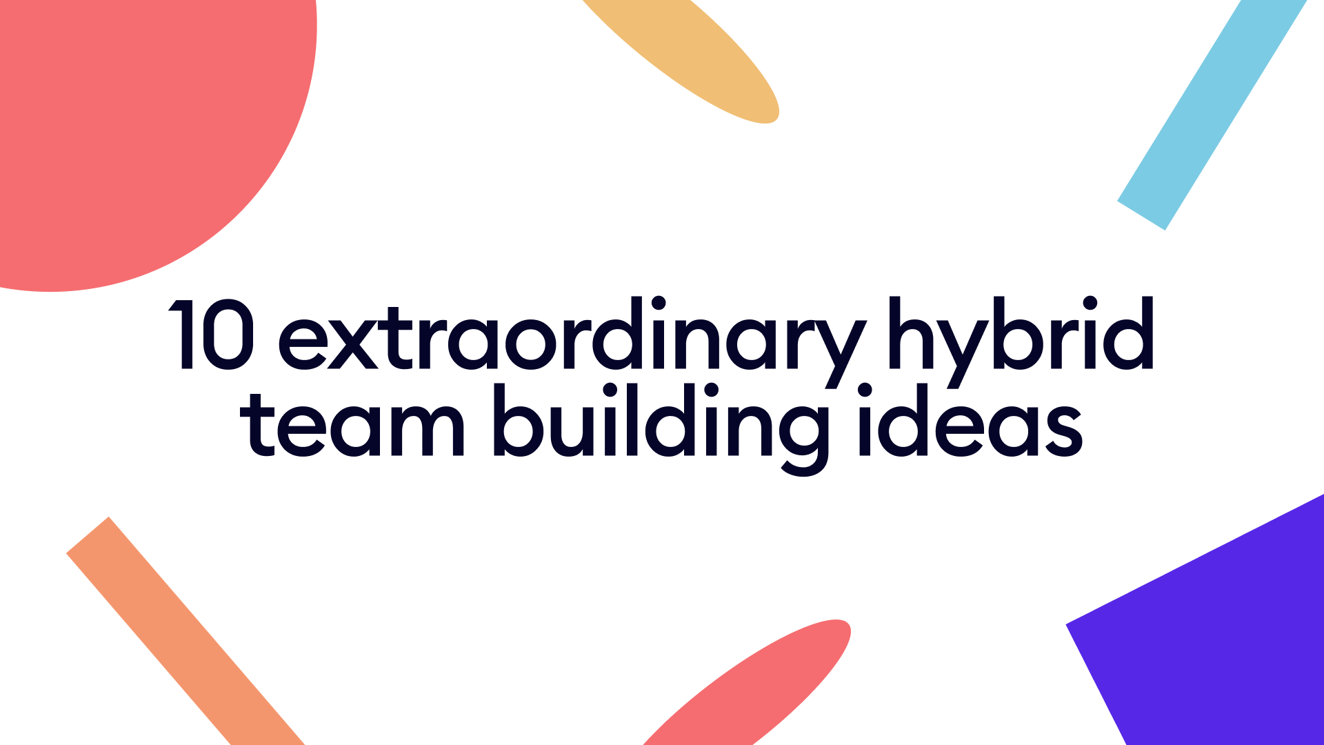 10 extraordinary hybrid team building ideas