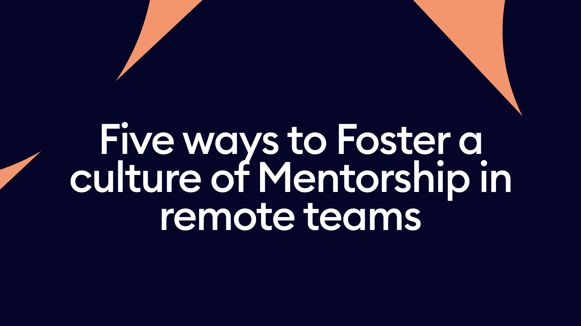 Five ways to Foster a culture of Mentorship in remote teams