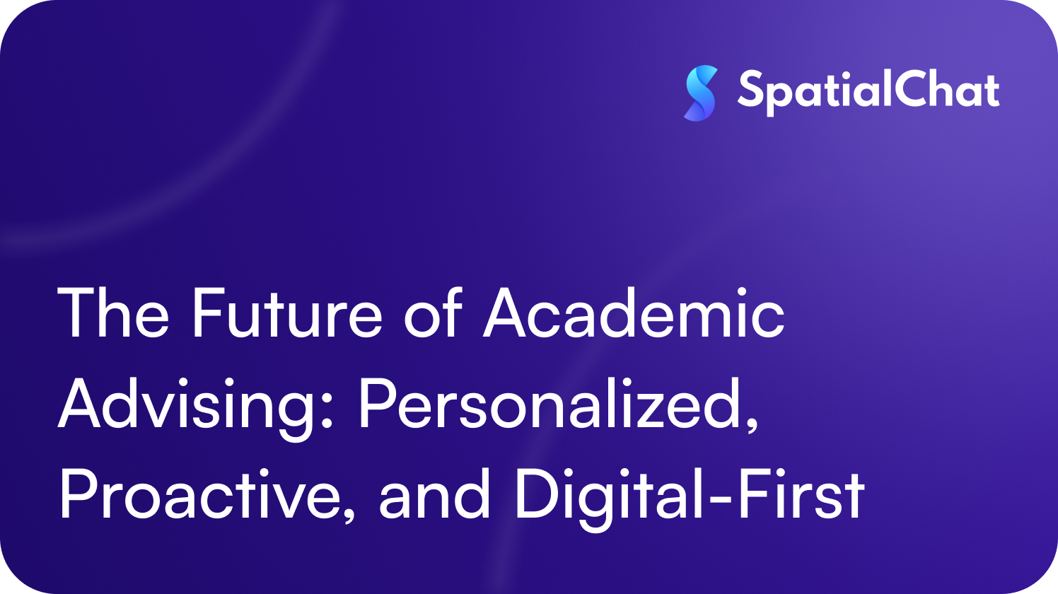 The Future of Academic Advising: Personalized, Proactive, and Digital-First