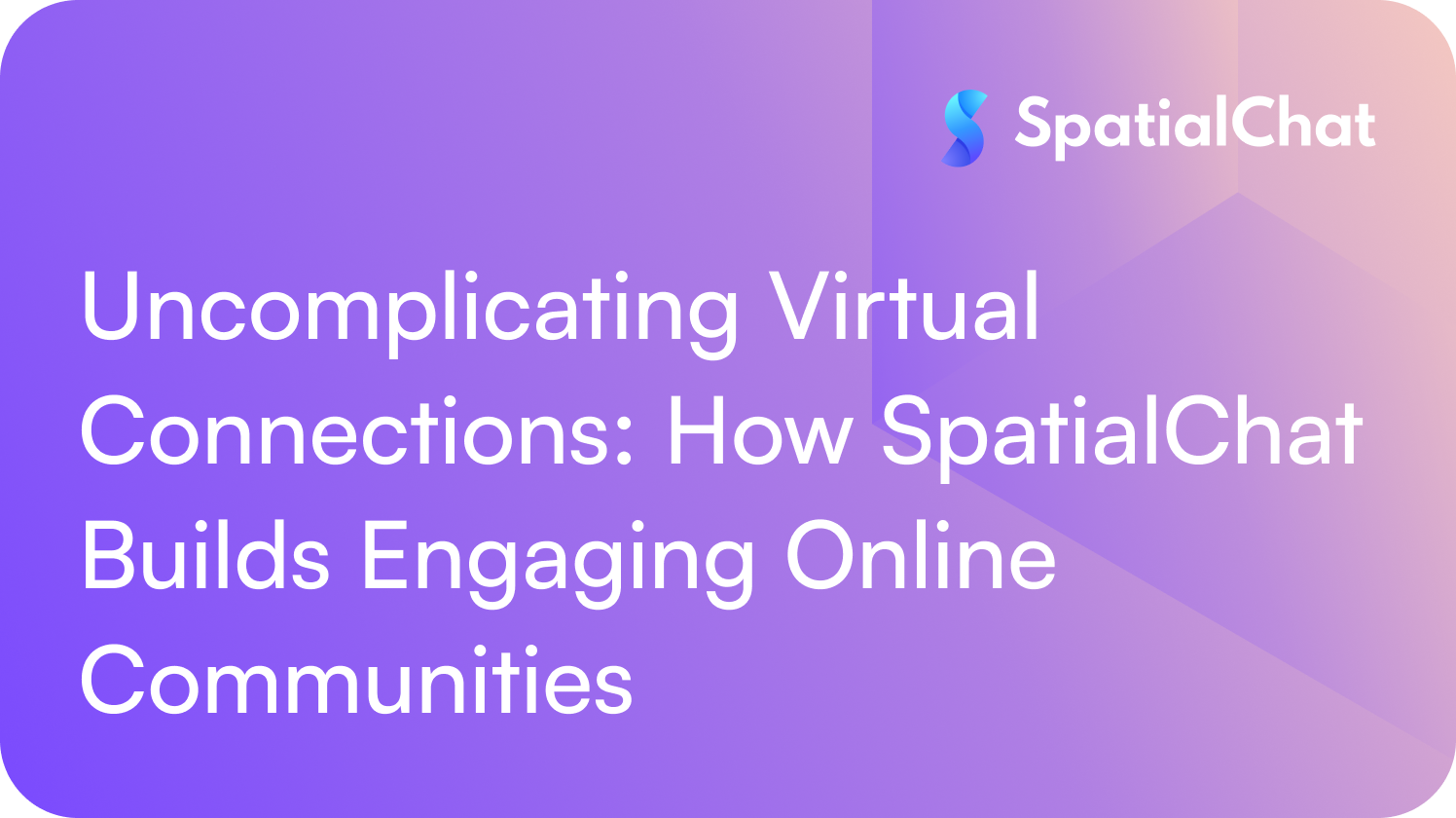 Uncomplicating Virtual Connections: How SpatialChat Builds Engaging Online Communities