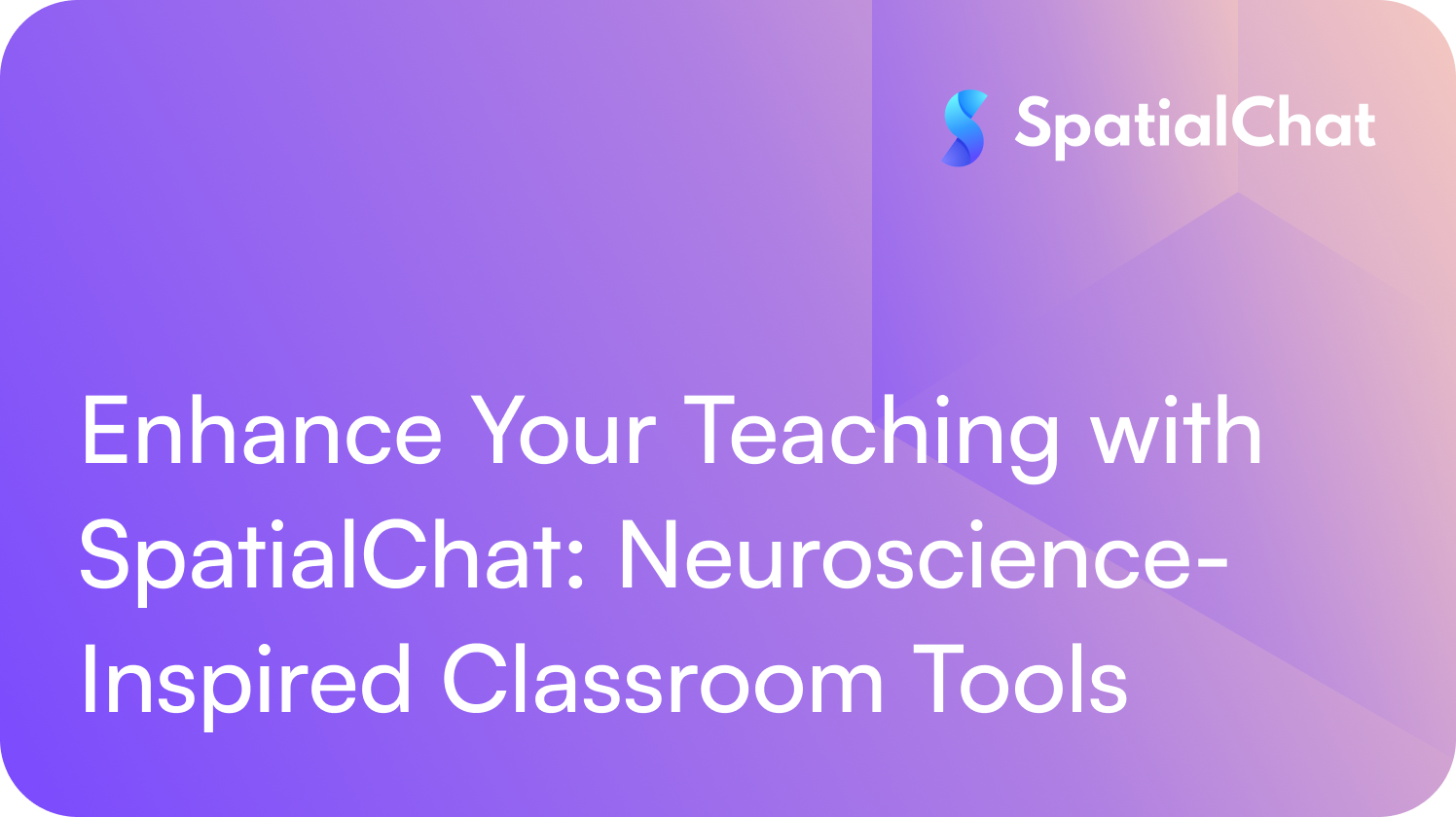 Enhance Your Teaching with SpatialChat: Neuroscience-Inspired Classroom Tools