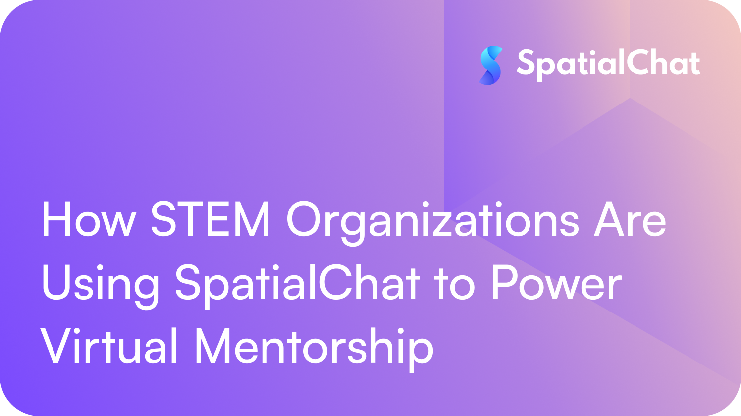 How STEM Organizations Are Using SpatialChat to Power Virtual Mentorship