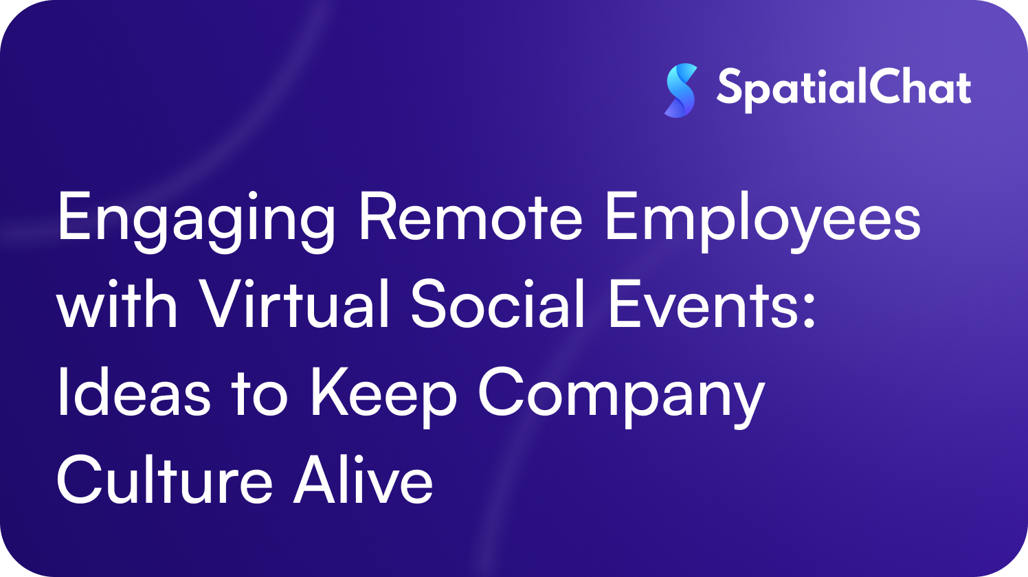 Engaging Remote Employees with Virtual Social Events: Ideas to Keep Company Culture Alive