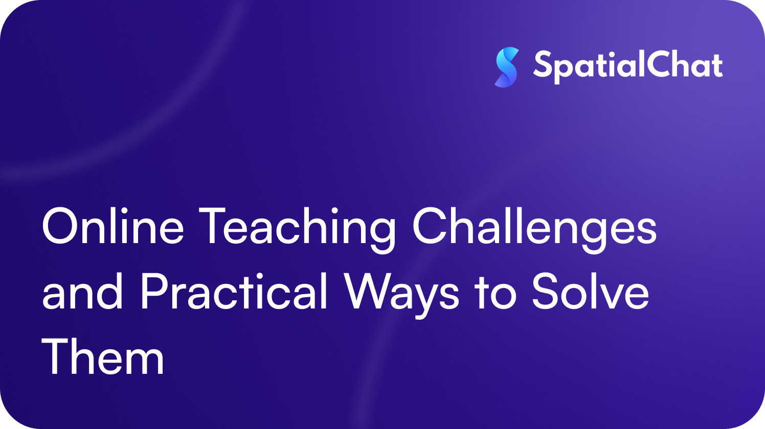 Online Teaching Challenges and Practical Ways to Solve Them