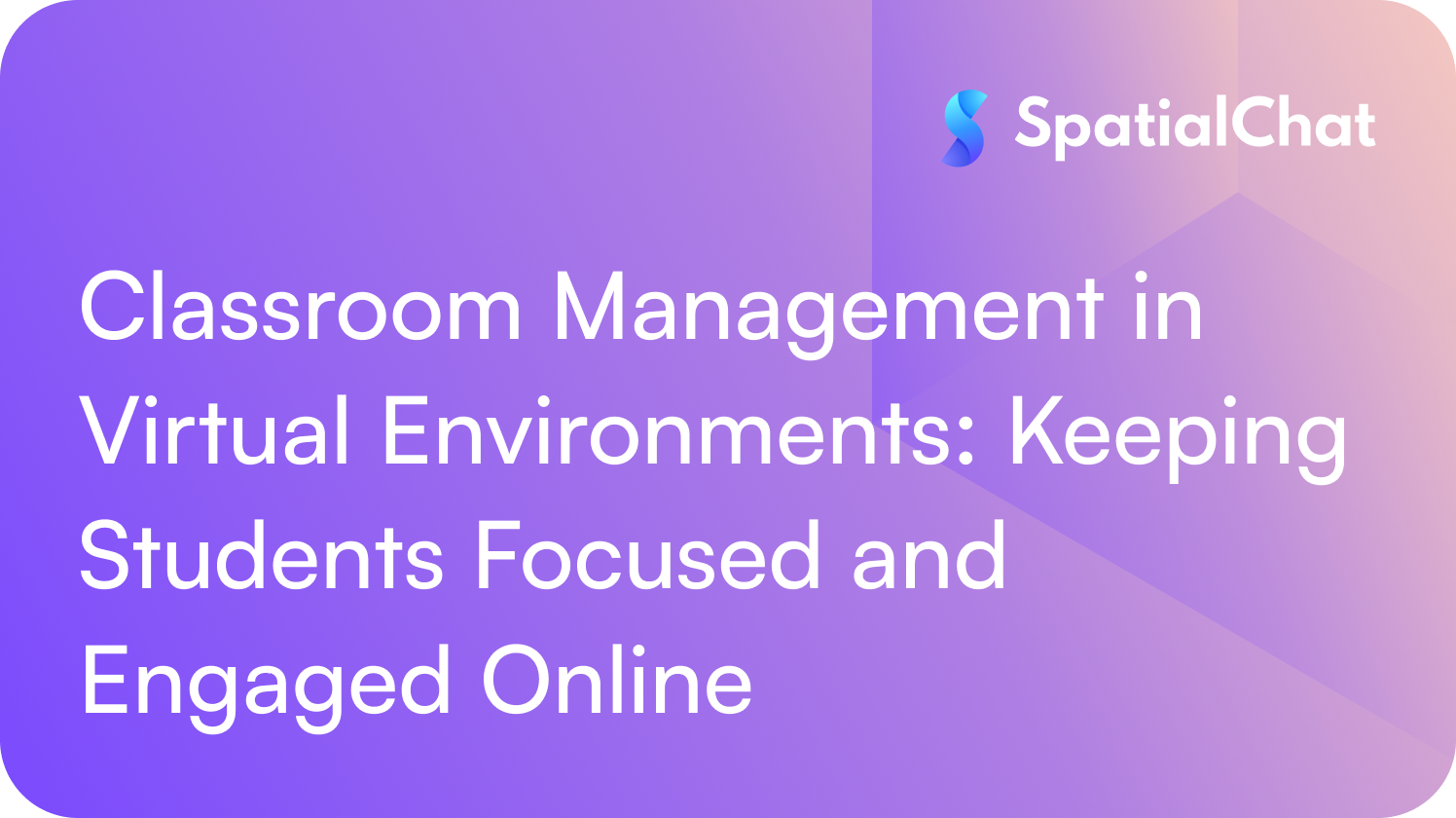 Classroom Management in Virtual Environments: Keeping Students Focused and Engaged Online