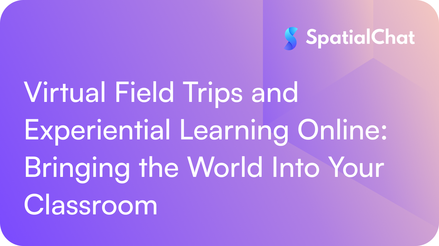 Virtual Field Trips and Experiential Learning Online: Bringing the World Into Your Classroom