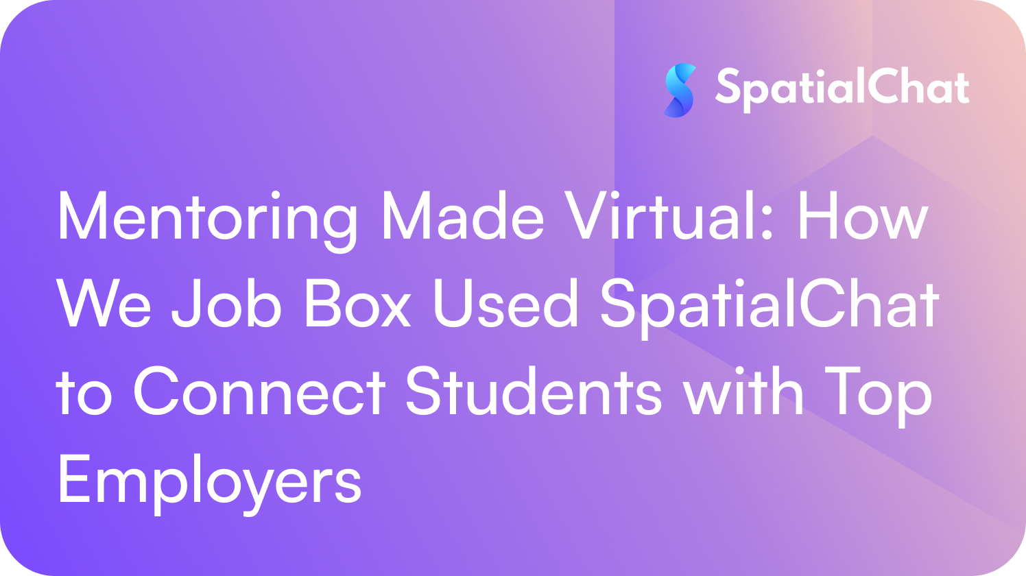 Mentoring Made Virtual: How We Job Box Used SpatialChat to Connect Students with Top Employers