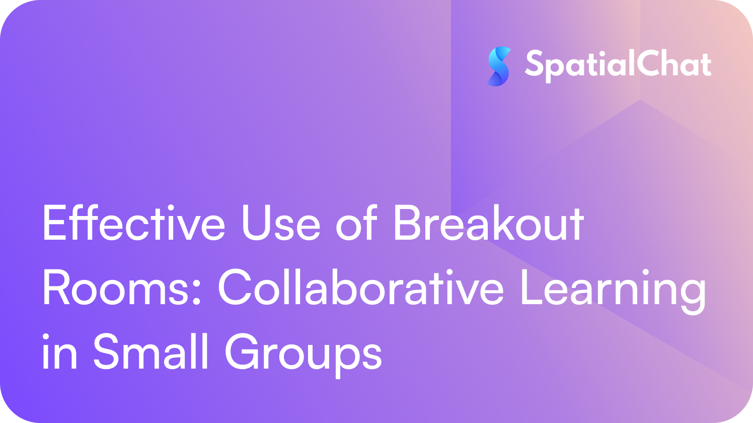 Effective Use of Breakout Rooms: Collaborative Learning in Small Groups