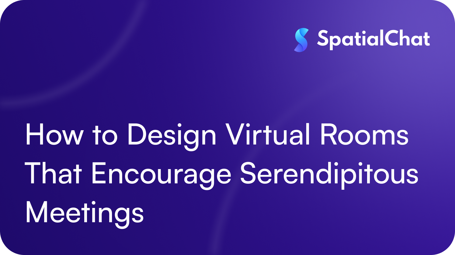 How to Design Virtual Rooms That Encourage Serendipitous Meetings