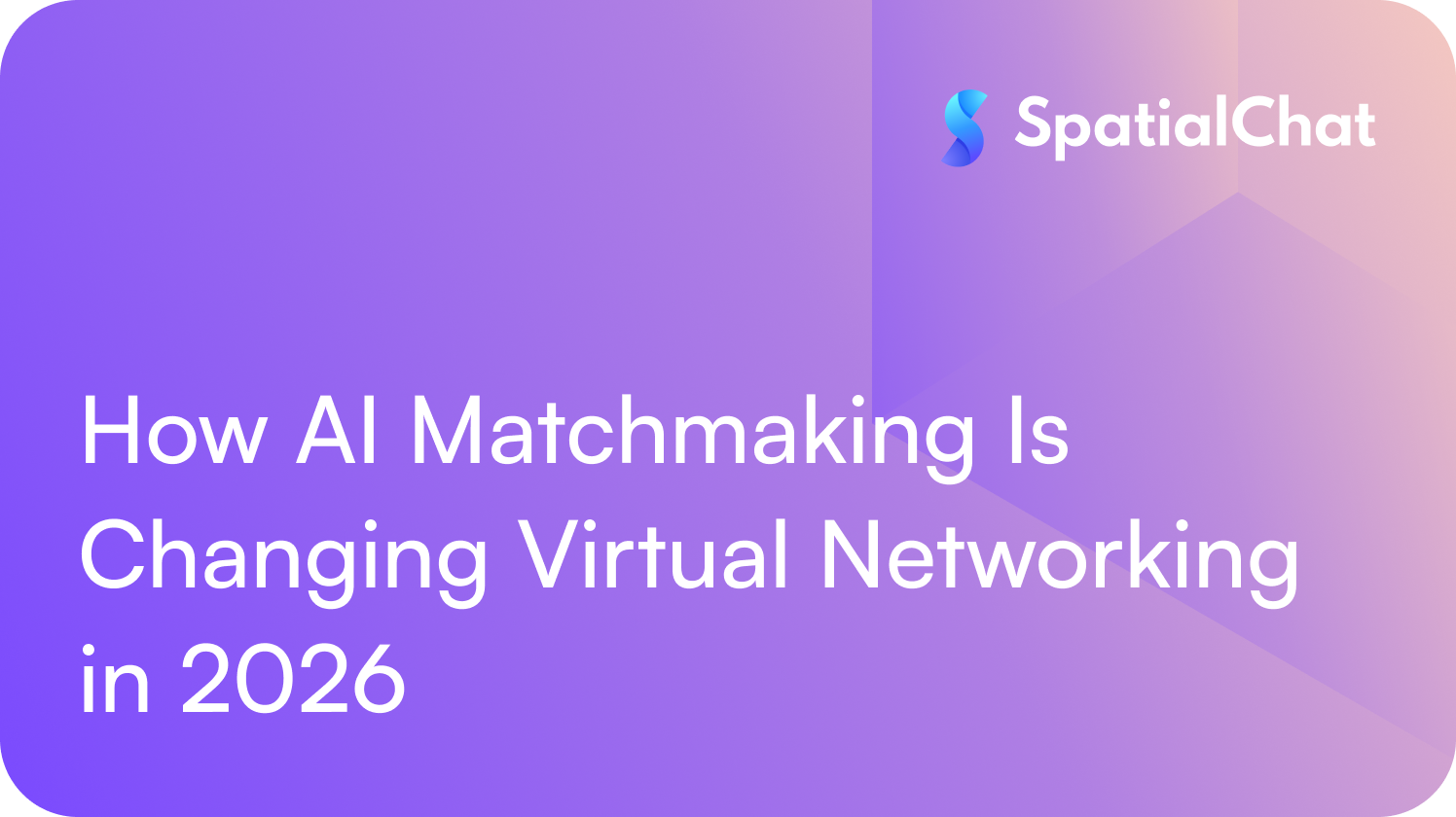 How AI Matchmaking Is Changing Virtual Networking in 2026