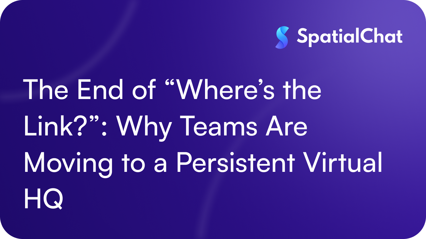 The End of “Where’s the Link?”: Why Teams Are Moving to a Persistent Virtual HQ